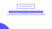 thumbnail of medium Conférence - Du foyer de vie à l'habitat inclusif, les enjeux de la diversification de l'offre